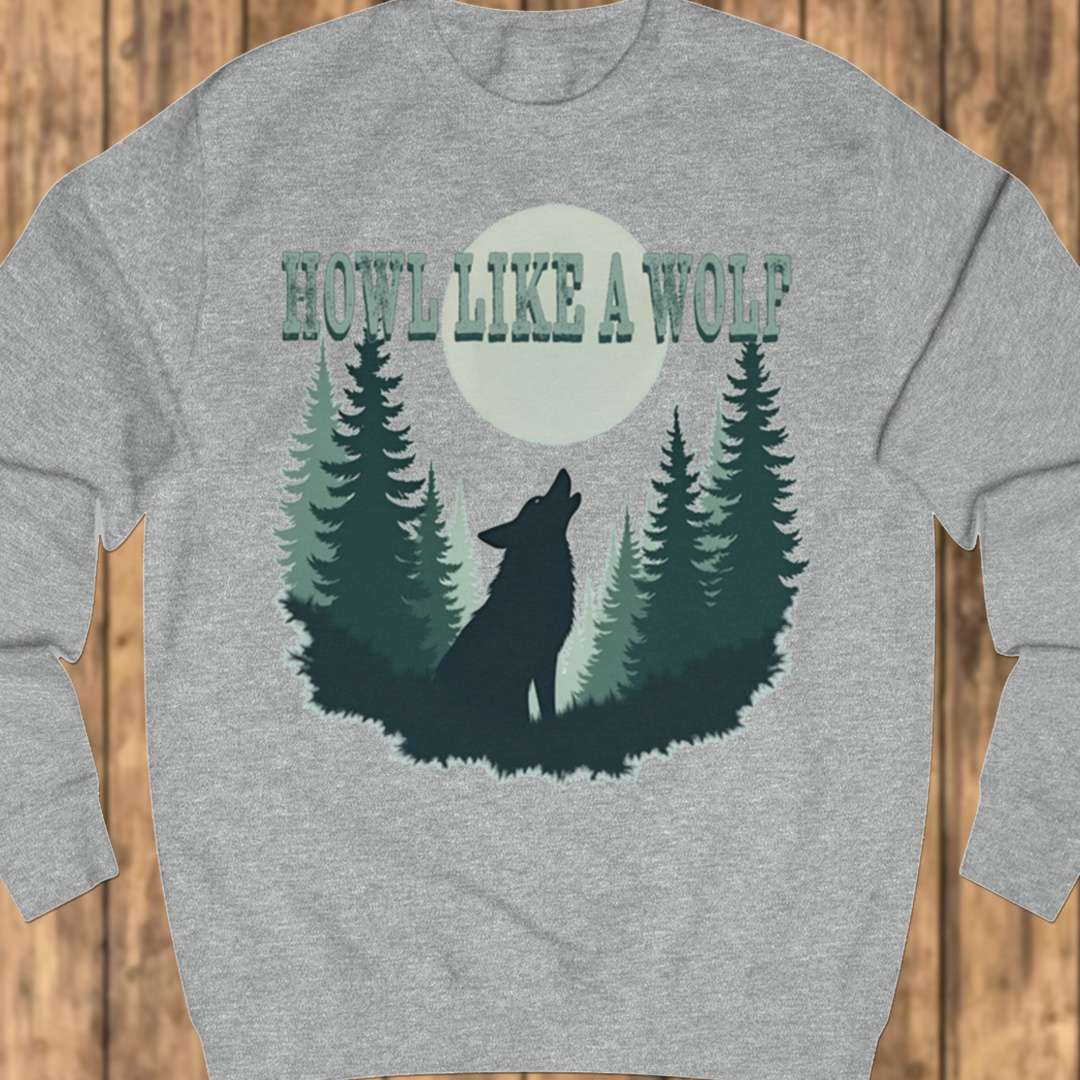 Howl like a Wolf sweatshirt